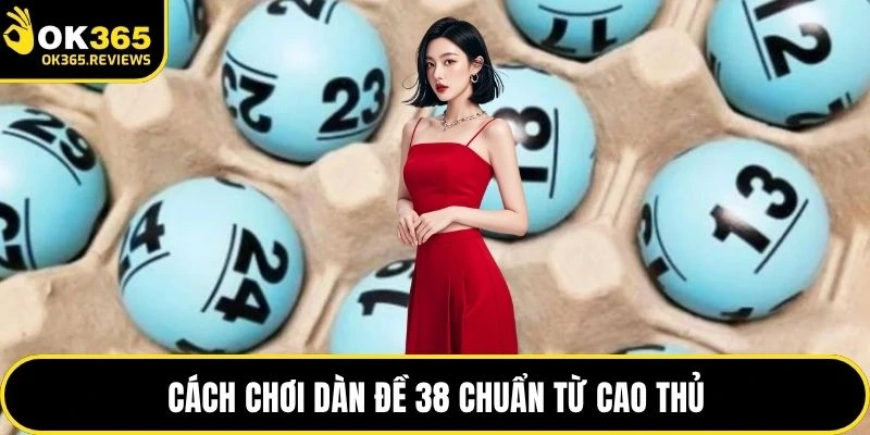 Cách chơi dàn đề 38 chuẩn dân cao thủ