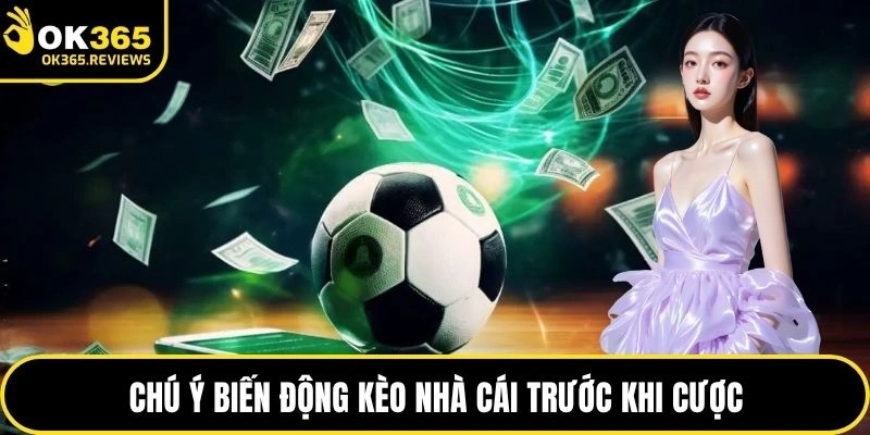 Chú ý biến động kèo nhà cái trước khi cược