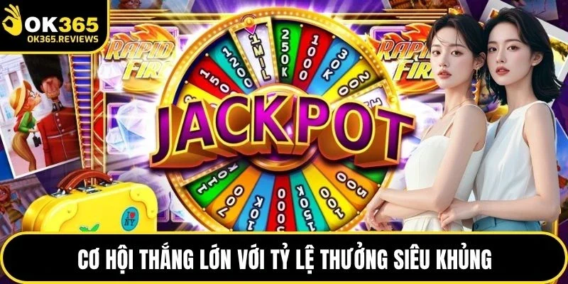 Cơ hội thắng lớn với tỷ lệ thưởng siêu khủng