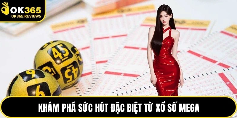 Khám phá sức hút đặc biệt từ xổ số Mega