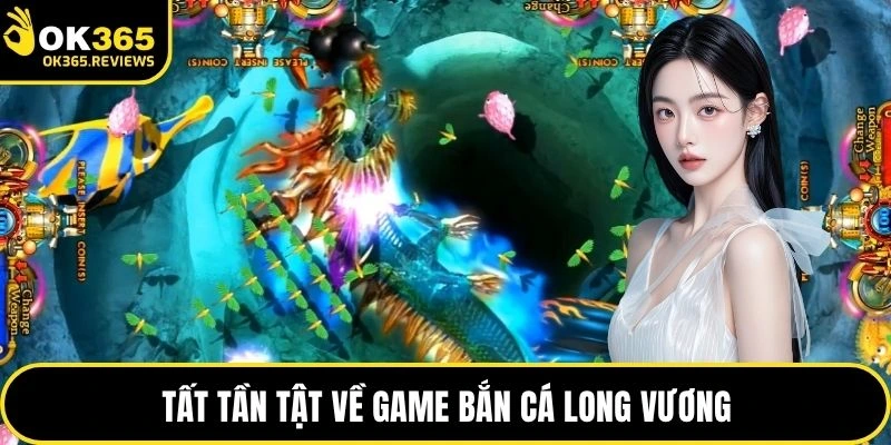 Tất tần tật về game bắn cá Long Vương