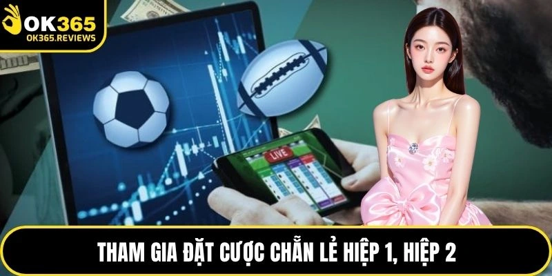 Tham gia đặt cược chẵn lẻ hiệp 1, hiệp 2