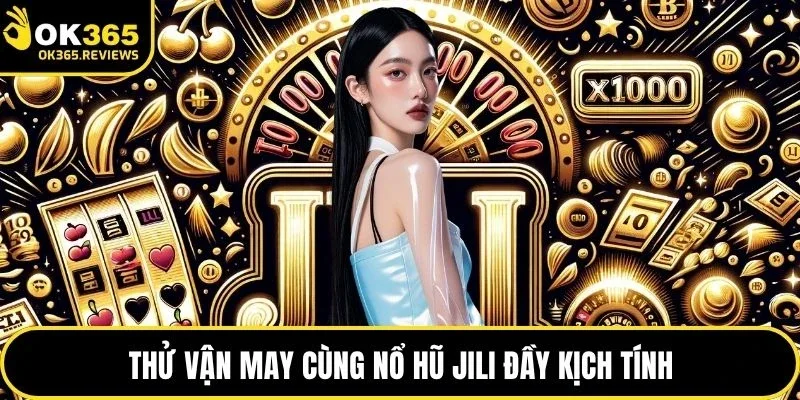 Thử vận may cùng Nổ hũ Jili đầy kịch tính