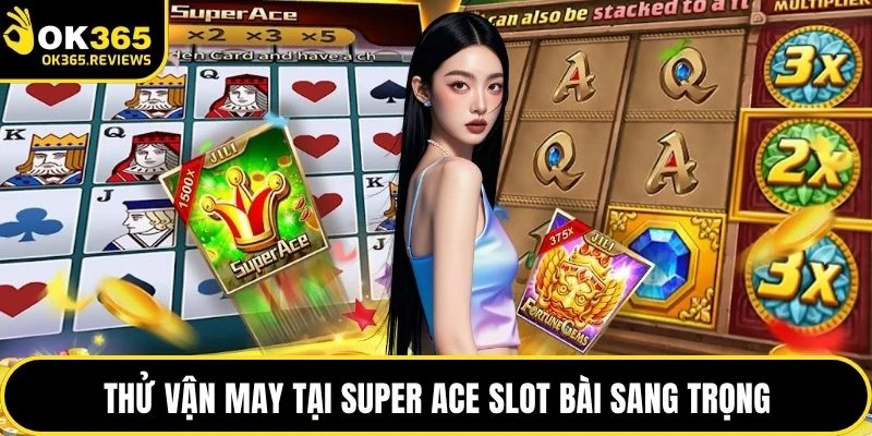 Thử vận may tại Super Ace slot bài sang trọng