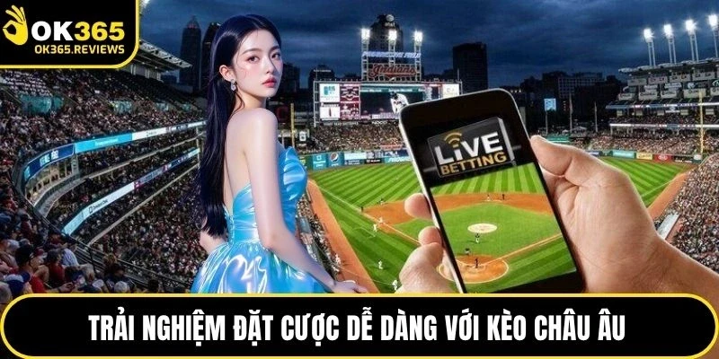 Trải nghiệm đặt cược dễ dàng với kèo châu Âu