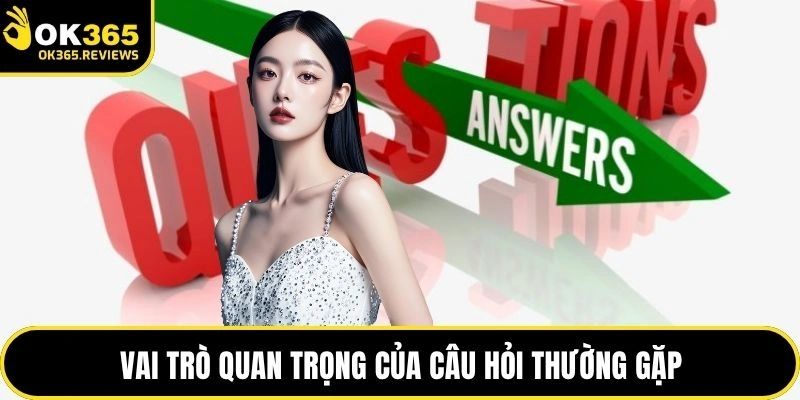 Vai trò quan trọng của câu hỏi thường gặp